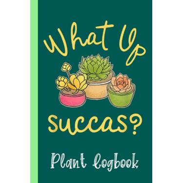 Imagem de Funny Succulent Succas for fans of lovely plants Plant Logbook: Houseplant Care Logbook To Keep Track Of All Your Plants Watering Needs, Note What You ... Garden Accessories | Special Green Notebook