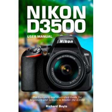 Imagem de Nikon D3500 User Manual: The Complete and Illustrated Guide for Beginners and Seniors to Master the D3500