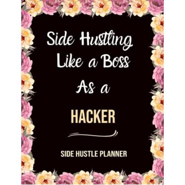 Imagem de Side Hustling Like a Boss As a Hacker: Side Hustle, Project planner, Project Organizer, 140+ pages, Large size
