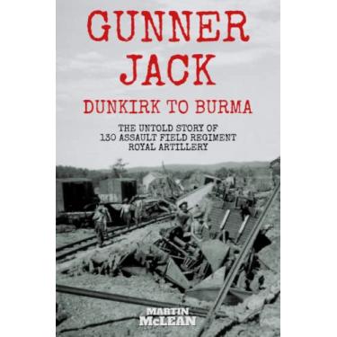 Imagem de Gunner Jack Dunkirk to Burma: The Untold Story of 130 Assault Field Regiment Royal Artillery