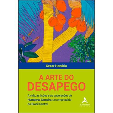 Imagem de A arte do desapego: A vida, as lições e as superações de Humberto Carneiro, um empresário do Brasil central