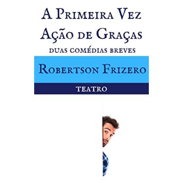 Imagem de A Primeira Vez & Ação de Graças: Duas comédias breves (Teatro Reunido - Robertson Frizero)