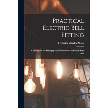 Imagem de Practical Electric Bell Fitting: A Treatise on the Fitting-up And Maintenance of Electric Bells And