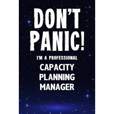 Imagem de Don't Panic! I'm A Professional Capacity Planning Manager: Customized 100 Page Lined Notebook Journal Gift For A Busy Capacity Planning Manager: Far Better Than A Throw Away Greeting Card.