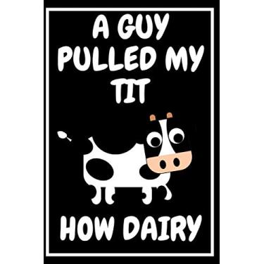 Imagem de A Guy Pulled My Tit, How Dairy: Cow journal notebook | Cow journal | Cow notebook