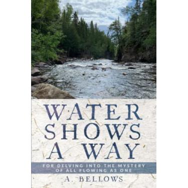 Imagem de Water Shows a Way: For Delving into the Mystery of All Flowing as One