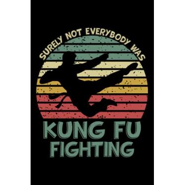 Imagem de Surely Not Everybody Was Kung Fu Fighting: Journal, Diary And Planner for Kung Fu Lovers, Kung Fu gift ideas For Men & Women, Lined Notebook