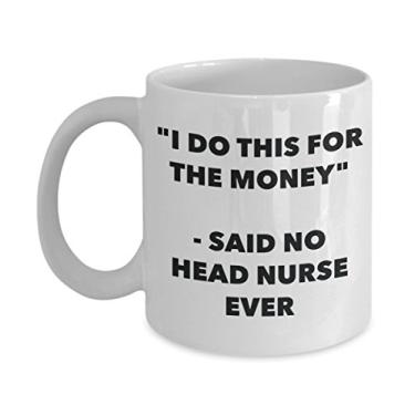 Imagem de Caneca "I Do This for the Money" - Said No Head Nurse Ever - Caneca de café de cacau quente engraçado - ideia de presente de aniversário de Natal