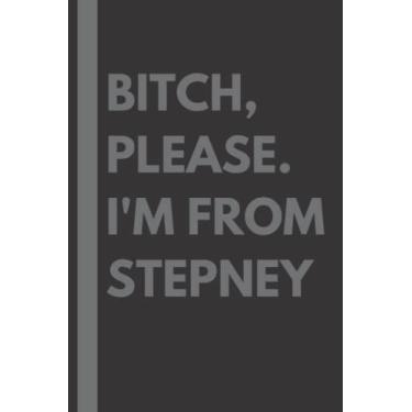 Imagem de Bitch, Please. I'm From Stepney: A Vulgar Adult Composition Notebook for a Native Stepney Resident - 6x9 inches