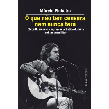 Imagem de O que Não tem Censura nem Nunca Terá: Chico Buarque e a Repressão Artística na Ditadura Militar