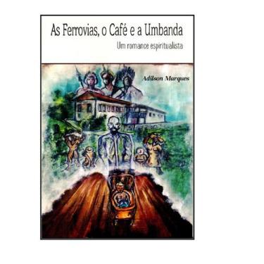Imagem de As Ferrovias, o Café e a Umbanda - Um romance espiritualista - Adilson
