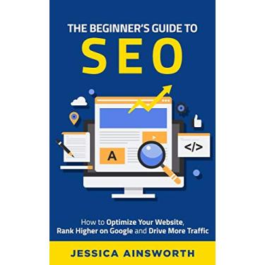 Imagem de The Beginner's Guide to SEO: How to Optimize Your Website, Rank Higher on Google and Drive More Traffic (The Beginner's Guide to Marketing Book 3) (English Edition)