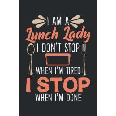 Imagem de I Am A Lunch Lady I Dont Stop When I'm Tired I Stop When I'm Done: Lunch Lady Notebook |Cafeteria Journal |. Note del regalo della signora del pranzo della scuola