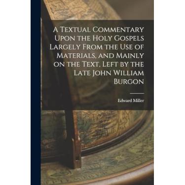 Imagem de A Textual Commentary Upon the Holy Gospels Largely From the use of Materials, and Mainly on the Text, Left by the Late John William Burgon