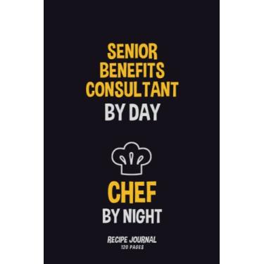 Imagem de Senior Benefits Consultant By Day, Chef By Night: Recipe Notebook to Write in Your Own Recipes 120 pages 6x254