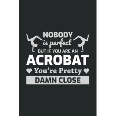 Imagem de Nobody is perfect but if you are an Acrobat you're pretty damn close: Acrobatics Gymnastics Gift Blank Lined Journal Notebook Diary