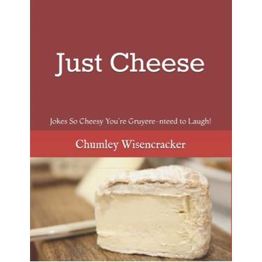 Imagem de Just Cheese: Jokes So Cheesy You're Gruyere-nteed to Laugh!