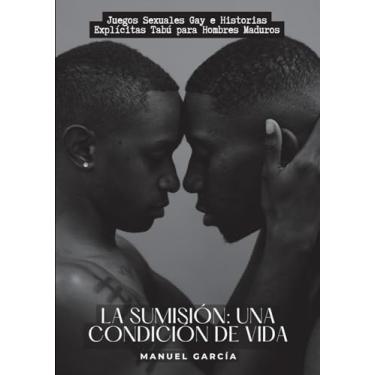 Imagem de La sumisión: una condición de vida: Juegos Sexuales Gay e Historias Explícitas Tabú para Hombres Maduros: 28