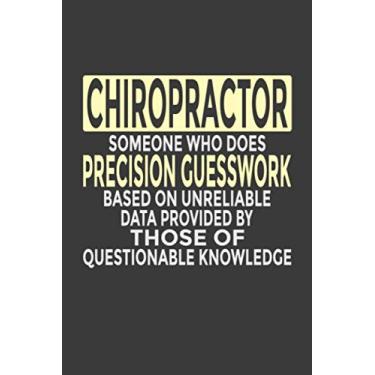 Imagem de Chiropractor - Someone Who Does Precision Guesswork Based on Unreliable Data Provided by Those of Questionable Knowledge: 6x9" Notebook, 120 Pages, ... Note and Journal, Great Gift for Chiropractor