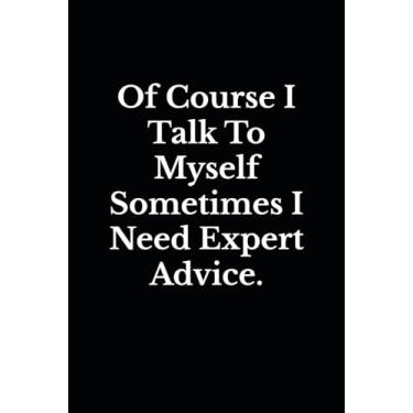 Imagem de Of Course I Talk To Myself, Sometimes I Need Expert Advice: Blank Lined Journal Coworker Notebook ((Funny Office Journals))
