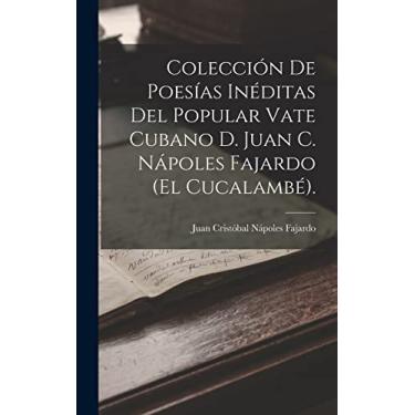 Imagem de Colección De Poesías Inéditas Del Popular Vate Cubano D. Juan C. Nápoles Fajardo (El Cucalambé).