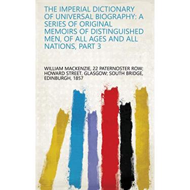 Imagem de The Imperial Dictionary of Universal Biography: A Series of Original Memoirs of Distinguished Men, of All Ages and All Nations, Part 3 (English Edition)