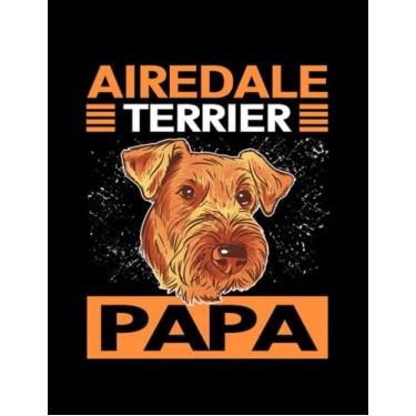 Imagem de Airedale Terrier Airedale Terrier Papa Dog Dad Bingley Terriers 1: Notebook/Journal 8.5x11 inches