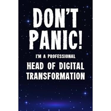 Imagem de Don't Panic! I'm A Professional Head of Digital Transformation: Customized 100 Page Lined Notebook Journal Gift For A Busy Head of Digital Transformation: Far Better Than A Throw Away Greeting Card.