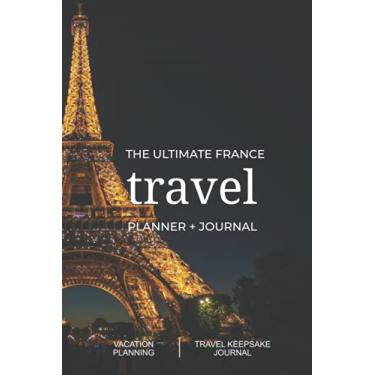 Imagem de The Ultimate France Travel Planner + Journal: French vacation planning, organization, and travel keepsake journal
