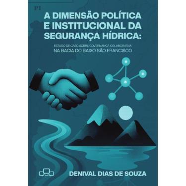 Imagem de A DIMENSÃO POLÍTICA E INTITUCIONAL DA SEGURANÇA HÍDRICA: Estudo de caso sobre governança colaborativa na Bacia do Baixo São Francisco