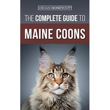 Imagem de The Complete Guide to Maine Coons: Finding, Preparing for, Feeding, Training, Socializing, Grooming, and Loving Your New Maine Coon Cat