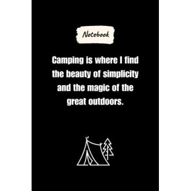 Imagem de Camping is where I find the beauty of simplicity and the magic of the great outdoors.: Journal Notebook, Camping lovers Gift