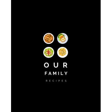 Imagem de Our Family Recipes: Deluxe Our Family's Recipes Journal Notebook Black. Record Your Family Recipes. Follow the Forms to Fill in Your Favorite Family ... Treasured Memories.(Family Cookbook Journal)