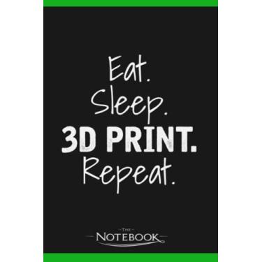 Imagem de Eat Sleep 3D Print Repeat 3D Printer Printing Notebook: Planner, Diary, Lined College Ruled Paper 120 Lined | 6 x 9 inches Notebook, Note Pad, Notes