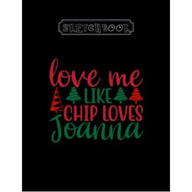 Imagem de Sketchbook: Christmas Love Me Like Chip Loves Joanna 8in x 11in With 100 Pages