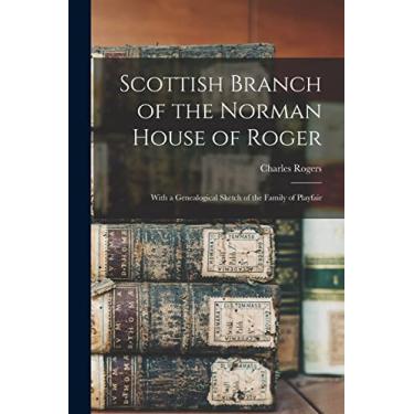 Imagem de Scottish Branch of the Norman House of Roger; With a Genealogical Sketch of the Family of Playfair