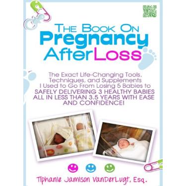 Imagem de The Book on Pregnancy After Loss-The Exact Life-Changing Tools, Techniques, and Supplements I Used to Go From Losing 5 Babies to Safely Delivering 3 Healthy ... Than 3.5 Years with Ease (English Edition)