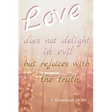 Imagem de Love Does Not Delight In Evil But Rejoices With The Truth. 1 Corinthians 13: 4-8: Lined Notebook | 120 Pages | 6x9 Inches