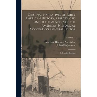Imagem de Original Narratives of Early American History, Reproduced Under the Auspices of the American Historical Association. General Editor: J. Franklin Jameson; Volume 12