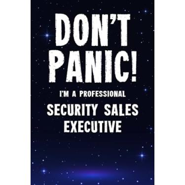 Imagem de Don't Panic! I'm A Professional Security Sales Executive: Customized 100 Page Lined Notebook Journal Gift For A Busy Security Sales Executive: Far Better Than A Throw Away Greeting Card.