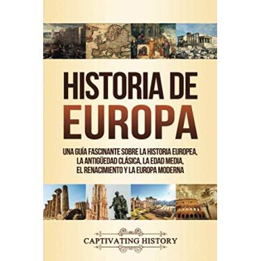 Imagem de Historia de Europa: Una Guía Fascinante sobre la Historia Europea, la Antigüedad Clásica, la Edad Media, el Renacimiento y la Europa Moderna