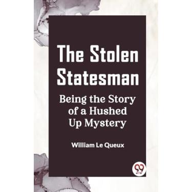Imagem de The Stolen Statesman Being the Story of a Hushed Up Mystery