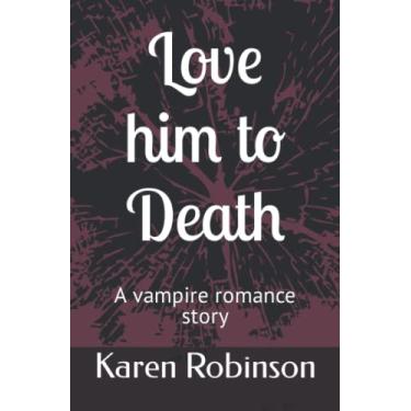 Imagem de Love him to Death: A vampire romance story