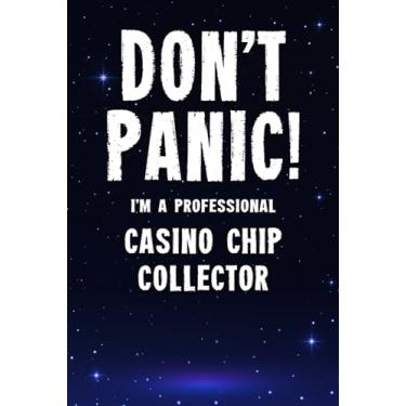 Imagem de Don't Panic! I'm A Professional Casino Chip Collector: Customized 100 Page Lined Notebook Journal Gift For A Busy Casino Chip Collecting Expert : Greeting Or Birthday Card Alternaive.