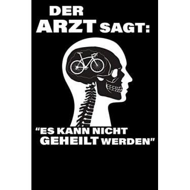Imagem de Der Arzt sagt: Es kann nicht geheilt werden: Notizbuch DIN A5 Liniert 120 Seiten Fahrrad MTB Mountainbike Rennrad Downhill Radsport Bike Geschenkidee ... Planer Tagebuch Notizheft Notizblock