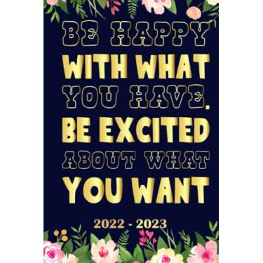 Imagem de Be happy with what you have Be excited about what you want Planner 2022 2023: Daily Weekly and Monthly with 24 Months Calendar, Vision Boards, To Do Lists, Notes