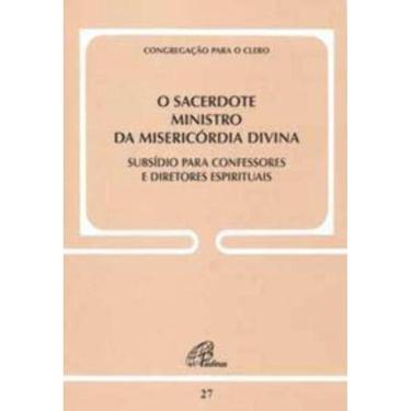 Imagem de o Sacerdote Ministro Da Misericórdia Divina - Doc. 27 - Subsídio Para Confessores e Diretores Espiri