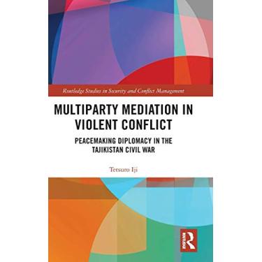 Imagem de Multiparty Mediation in Violent Conflict: Peacemaking Diplomacy in the Tajikistan Civil War