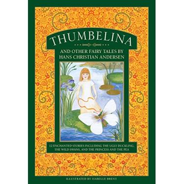 Imagem de Thumbelina and Other Fairy Tales by Hans Christian Andersen: 12 Enchanted Stories Including the Ugly Duckling, the Wild Swans, and the Princess and the Pea