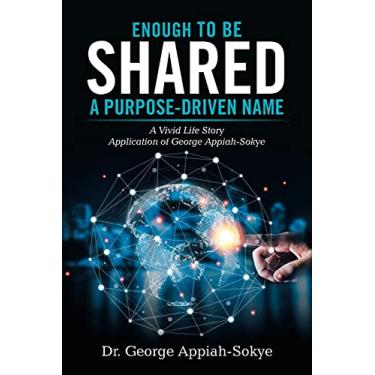 Imagem de Enough to Be Shared: a Purpose-Driven Name: A Vivid Life Story Application of George Appiah-Sokye